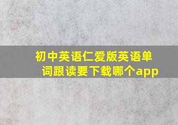 初中英语仁爱版英语单词跟读要下载哪个app