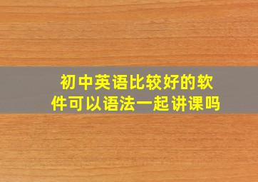 初中英语比较好的软件可以语法一起讲课吗