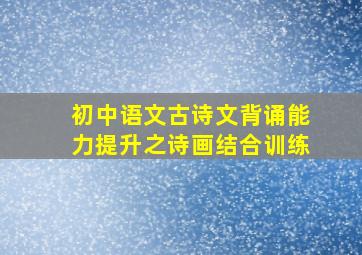 初中语文古诗文背诵能力提升之诗画结合训练