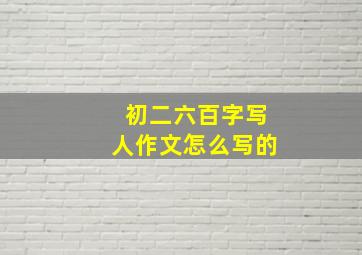 初二六百字写人作文怎么写的