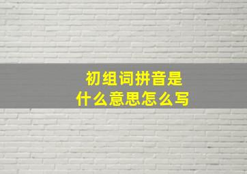 初组词拼音是什么意思怎么写