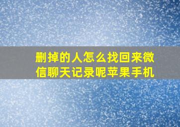 删掉的人怎么找回来微信聊天记录呢苹果手机