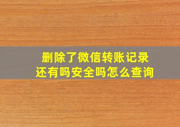 删除了微信转账记录还有吗安全吗怎么查询