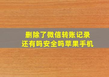 删除了微信转账记录还有吗安全吗苹果手机