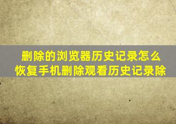 删除的浏览器历史记录怎么恢复手机删除观看历史记录除