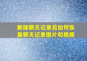 删除聊天记录后如何恢复聊天记录图片和视频