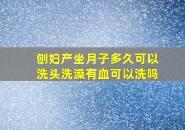 刨妇产坐月子多久可以洗头洗澡有血可以洗吗