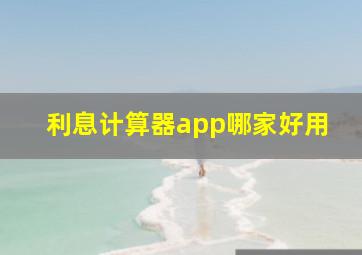 利息计算器app哪家好用