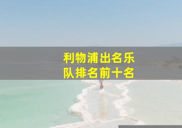 利物浦出名乐队排名前十名