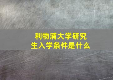 利物浦大学研究生入学条件是什么