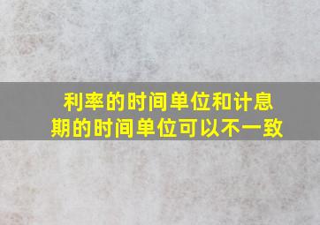 利率的时间单位和计息期的时间单位可以不一致