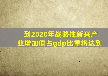 到2020年战略性新兴产业增加值占gdp比重将达到