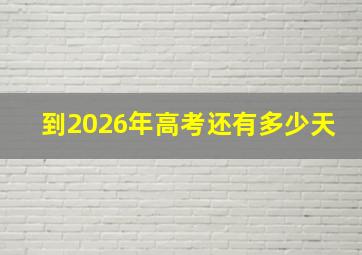 到2026年高考还有多少天