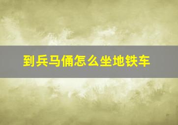 到兵马俑怎么坐地铁车