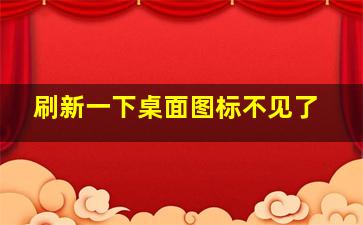 刷新一下桌面图标不见了