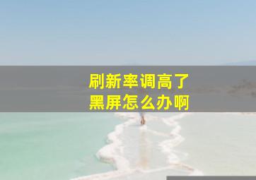 刷新率调高了黑屏怎么办啊