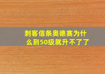 刺客信条奥德赛为什么到50级就升不了了