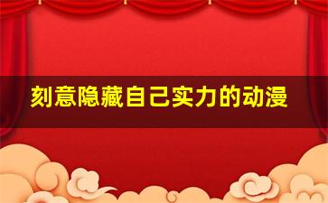 刻意隐藏自己实力的动漫