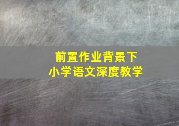 前置作业背景下小学语文深度教学