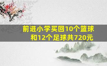 前进小学买回10个篮球和12个足球共720元