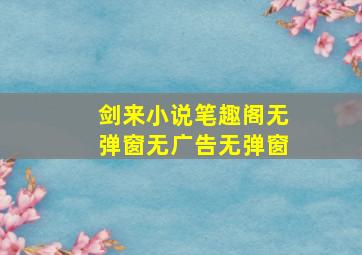 剑来小说笔趣阁无弹窗无广告无弹窗