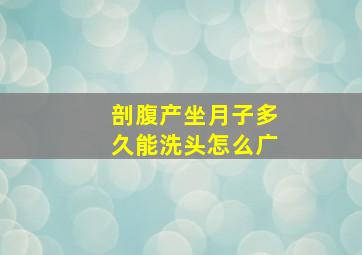 剖腹产坐月子多久能洗头怎么广