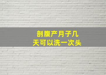 剖腹产月子几天可以洗一次头