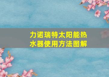 力诺瑞特太阳能热水器使用方法图解