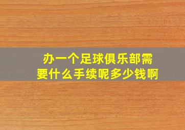 办一个足球俱乐部需要什么手续呢多少钱啊