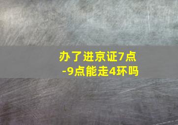 办了进京证7点-9点能走4环吗