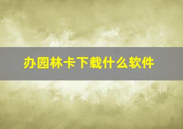 办园林卡下载什么软件