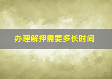 办理解押需要多长时间