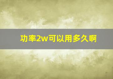 功率2w可以用多久啊