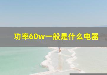 功率60w一般是什么电器