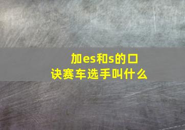 加es和s的口诀赛车选手叫什么