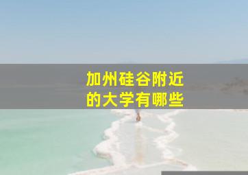 加州硅谷附近的大学有哪些