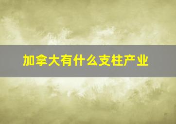 加拿大有什么支柱产业