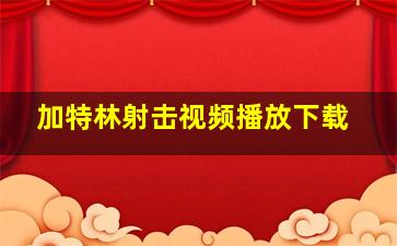 加特林射击视频播放下载