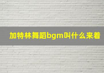 加特林舞蹈bgm叫什么来着