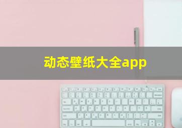 动态壁纸大全app