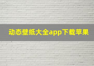 动态壁纸大全app下载苹果