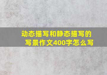 动态描写和静态描写的写景作文400字怎么写