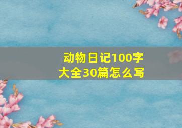 动物日记100字大全30篇怎么写