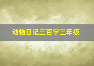 动物日记三百字三年级