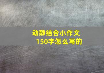 动静结合小作文150字怎么写的