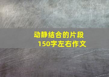 动静结合的片段150字左右作文