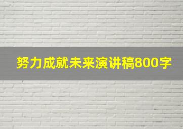 努力成就未来演讲稿800字