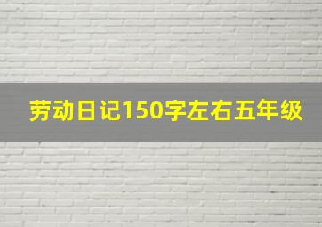 劳动日记150字左右五年级