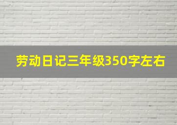 劳动日记三年级350字左右