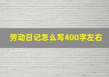 劳动日记怎么写400字左右